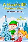 A Naughty Elf Christmas Story - The Girl Who Told Lies: Christmas Bedtime Stories (Naughty Elf Helps Santa Book 1)