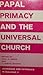 Papal Primacy and the Universal Church (Lutherans and Catholics in Dialogue ; 5)