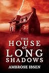 The House of Long Shadows by Ambrose Ibsen