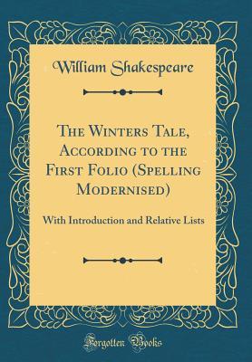 The Winters Tale, According to the First Folio (Spelling Modernised): With Introduction and Relative Lists