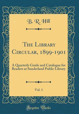 The Library Circular, 1899-1901, Vol. 1: A Quarterly Guide and Catalogue for Readers at Sunderland Public Library (Classic Reprint)