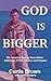 God Is Bigger by Curtis Brown