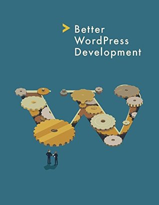 Better WordPress Development (Kindle Edition)