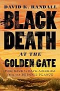 Black Death at the Golden Gate: The Race to Save America from the Bubonic Plague 