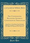 Pro Confessionis Religione Adversus Confessionum Theologiam: Appendices: 1. Grundlinien Einer Kritik der Augsburg, Confession; 2. Vergleichendes Über ... Gegenwart (Classic Reprint) (German Edition)