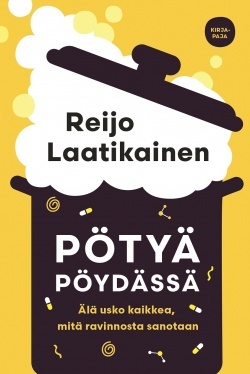 Pötyä pöydässä: älä usko kaikkea, mitä ravinnosta sanotaan