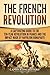 The French Revolution A Captivating Guide to the Ten-Year Revolution in France and the Impact Made by Napoleon Bonaparte by Captivating History