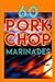 60 Pork Chop Marinades