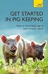 Get Started In Pig Keeping: How to Raise Happy Pigs in your Outdoor Space (Teach Yourself)