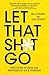 Let That Sh*t Go: Find Peac...