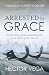 Arrested By Grace: The True Story of Death and Resurrection from the Streets of New York City