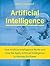 Artificial Intelligence: How Artificial Intelligence Works and How We Apply Artificial Intelligence to Harness Its Power for Our Future