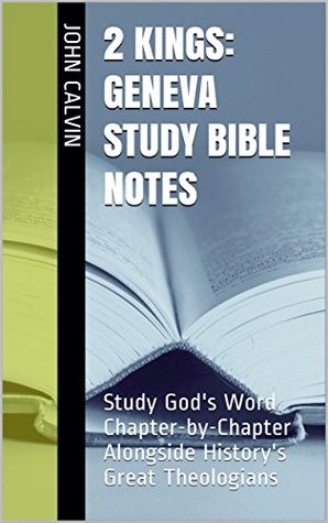 2 Kings: Geneva Study Bible Notes: Study God's Word Chapter-by-Chapter Alongside History's Great Theologians (Essential Bible Commentary)