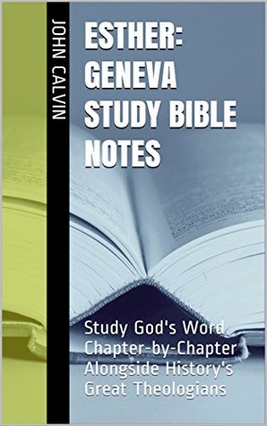 Esther: Geneva Study Bible Notes: Study God's Word Chapter-by-Chapter Alongside History's Great Theologians (Essential Bible Commentary)