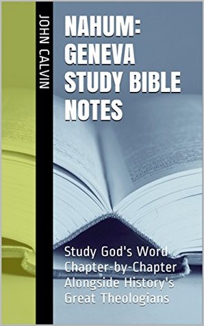 Nahum: Geneva Study Bible Notes: Study God's Word Chapter-by-Chapter Alongside History's Great Theologians