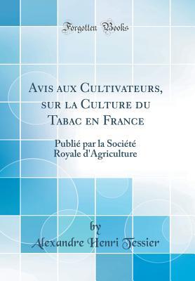Avis aux Cultivateurs, sur la Culture du Tabac en France: Publié par la Société Royale d'Agriculture (Classic Reprint) (French Edition)