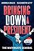 Bringing Down A President: ...