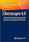 Überzeugen 4.0: Praktische Emotionale Kompetenz für Echtzeit-Kommunikation im Vertrieb (German Edition)