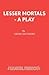 Lesser Mortals - A Play
