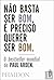 Não Basta Ser Bom, É Preciso Querer Ser Bom