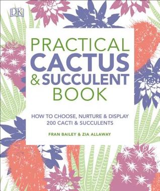 Practical Cactus & Succulent Book: How to Choose, Nurture, and Display more than 200 Cacti and Succulents (Paperback)