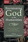 Envisioning God in the Humanities: Essays on Christianity, Judaism, and Ancient Religion in Honor of Melissa Harl Sellew (Westar Seminar on God and the Human Future Book 0)