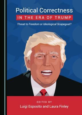 Political Correctness in the Era of Trump: Threat to Freedom or Ideological Scapegoat? (Peace Studies: Edges and Innovations)