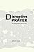 Disruptive Prayer: The Movement Starts Here