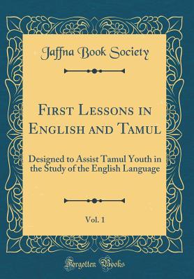 First Lessons in English and Tamul, Vol. 1: Designed to Assist Tamul Youth in the Study of the English Language (Classic Reprint)