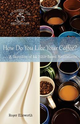 How Do You Like Your Coffee?: ... a Sampling of 14 Bible-Based Meditations