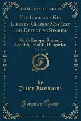 The Lock and Key Library; Classic Mystery and Detective Stories, Vol. 1 of 10: North Europe; Russian, Swedish, Danish, Hungarian (Classic Reprint)