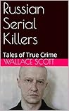 Russian Serial Killers: Tales of True Crime