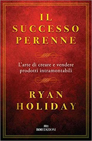 Il successo perenne. L'arte di creare e vendere prodotti intramontabili