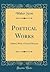 Poetical Works: Edited, With a Critical Memoir (Classic Reprint)