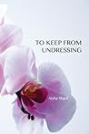 To Keep from Undressing by Aisha Sharif
