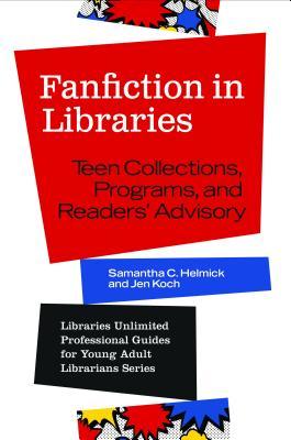 Fanfiction in Libraries: Teen Collections, Programs, and Readers' Advisory (Libraries Unlimited Professional Guides for Young Adult Librarians)