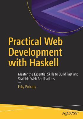 Practical Web Development with Haskell: Master the Essential Skills to Build Fast and Scalable Web Applications (Paperback)