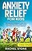 Anxiety Relief for Kids by Rachel Stone