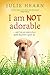 I am NOT adorable by Julie Hearn