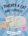 I Touched a Cat and I Liked it by Anna Blandford