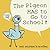 The Pigeon HAS to Go to School! by Mo Willems The Pigeon HAS to Go to School! by Mo Willems