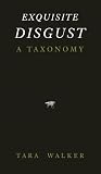 Exquisite Disgust: A Taxonomy of Sublime Creatures Exquisite Disgust: A Taxonomy of Sublime Creatures