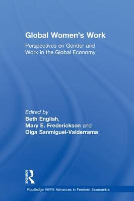 Global Women's Work: Perspectives on Gender and Work in the Global Economy (Routledge IAFFE Advances in Feminist Economics)