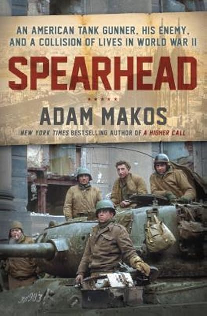 Spearhead: An American Tank Gunner, His Enemy, and a Collision of Lives In World War II