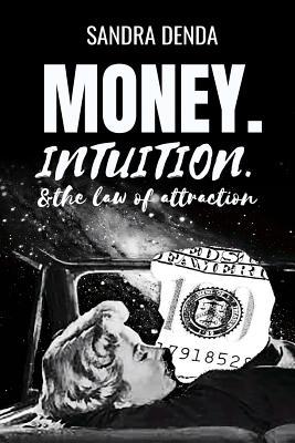 Money, Intuition and The Law of Attraction: A home-work-shop: Achieve a financially peaceful, positive intuitive-heart-mind & have a better relationship with money in an era of information overload