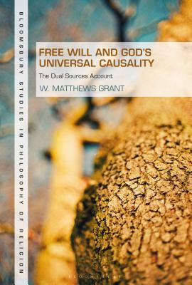 Free Will and God's Universal Causality: The Dual Sources Account (Bloomsbury Studies in Philosophy of Religion)