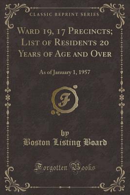 Ward 19, 17 Precincts; List of Residents 20 Years of Age and Over (Classic Reprint): As of January 1, 1957