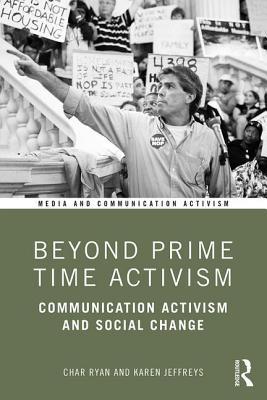 Beyond Prime Time Activism: Communication Activism and Social Change (Media and Communication Activism)