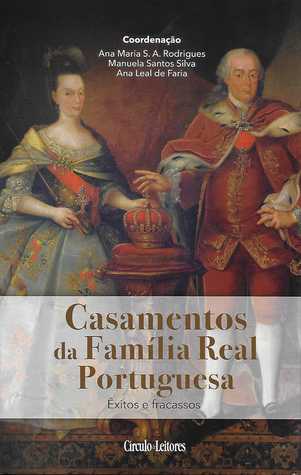 Casamentos da Família Real Portuguesa: êxitos e fracassos - volume III