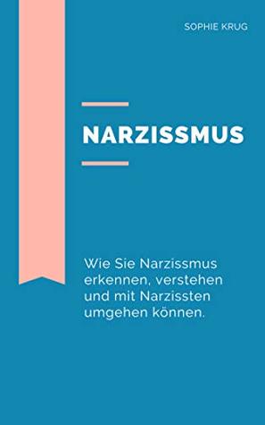 Narzissmus: Wie Sie Narzissmus erkennen, verstehen und mit Narzissten umgehen können: Persönlichkeitsstörungen verstehen (German Edition)